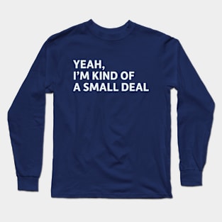 Yeah, I'm Kind of a Small Deal Long Sleeve T-Shirt